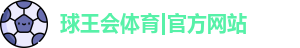 球王会体育|官方网站